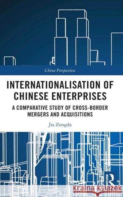 Internationalisation of Chinese Enterprises: A Comparative Study of Cross-Border Mergers and Acquisitions Jia Zongda 9781032004402 Routledge