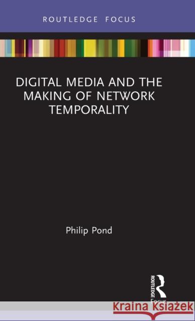 Digital Media and the Making of Network Temporality Philip Pond 9781032004488 Routledge
