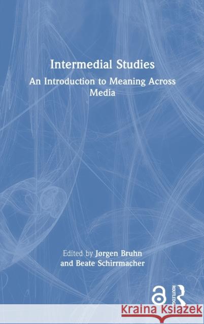 Intermedial Studies: An Introduction to Meaning Across Media J Bruhn Beate Schirrmacher 9781032004662 Routledge