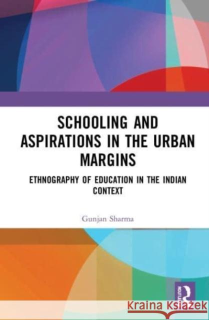 Schooling and Aspirations in the Urban Margins Gunjan (Ambedkar University Delhi, India) Sharma 9781032004785 Taylor & Francis Ltd