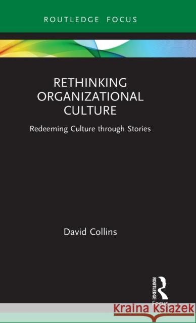 Rethinking Organizational Culture: Redeeming Culture through Stories Collins, David 9781032004891 Routledge