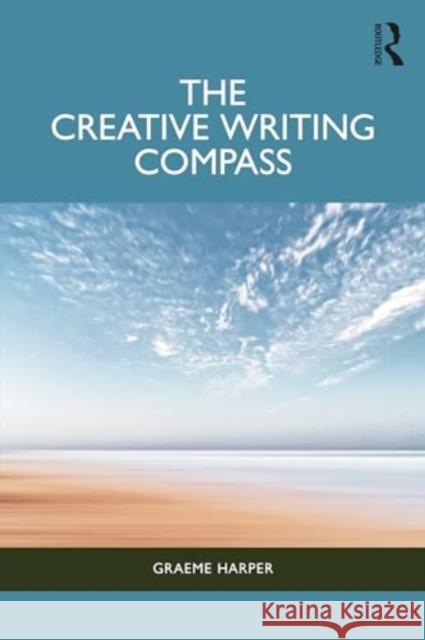 The Creative Writing Compass Graeme Harper 9781032004907 Routledge