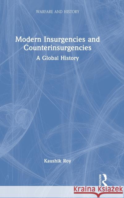 Modern Insurgencies and Counterinsurgencies: A Global History Kaushik Roy 9781032005041 Routledge