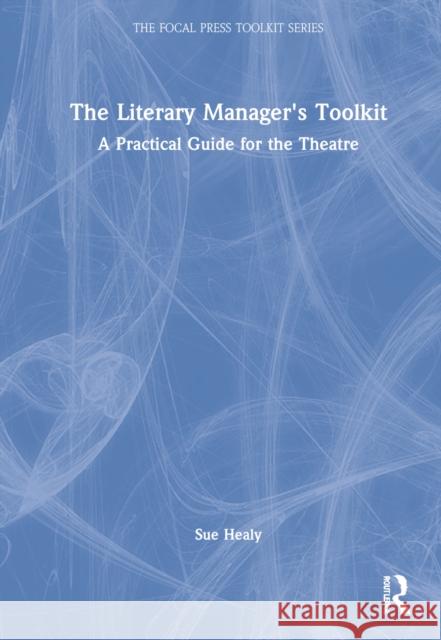 The Literary Manager's Toolkit: A Practical Guide for the Theatre Healy, Sue 9781032005140