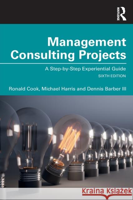 Management Consulting Projects: A Step-by-Step Experiential Guide Cook, Ronald 9781032005164 Routledge