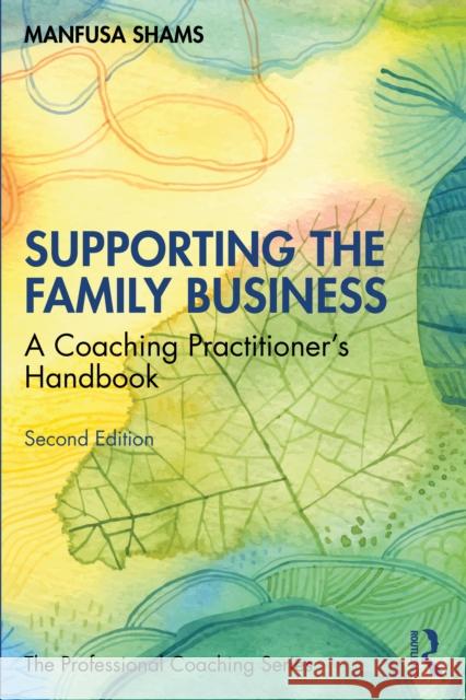 Supporting the Family Business: A Coaching Practitioner's Handbook Shams, Manfusa 9781032005713 Taylor & Francis Ltd