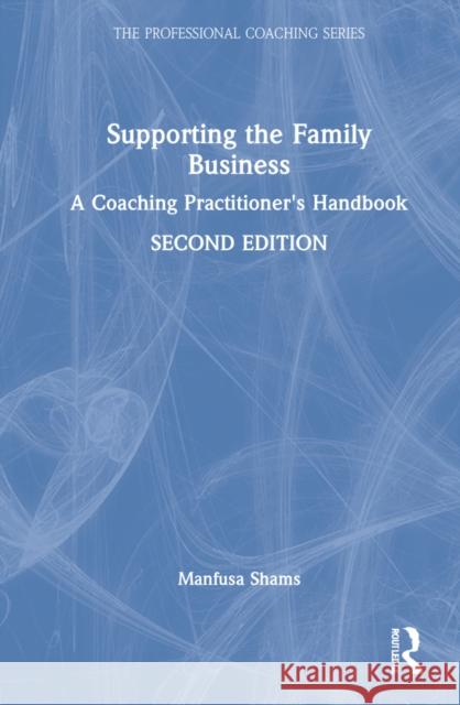 Supporting the Family Business: A Coaching Practitioner's Handbook Manfusa Shams 9781032005720 Routledge