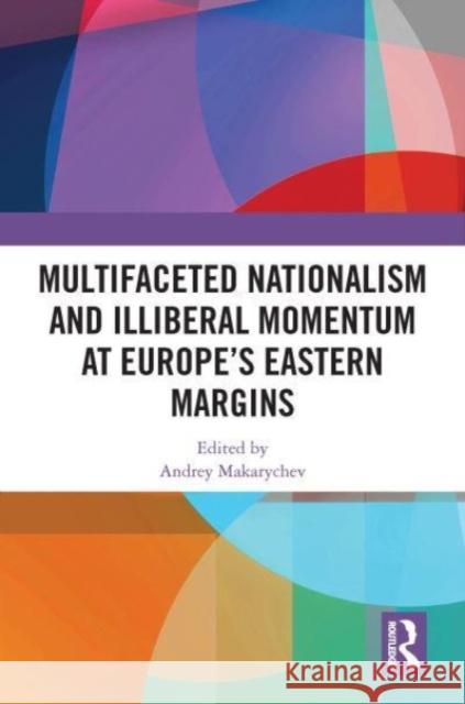 Multifaceted Nationalism and Illiberal Momentum at Europe's Eastern Margins  9781032005751 Taylor & Francis Ltd