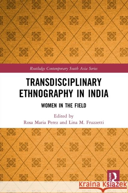 Transdisciplinary Ethnography in India: Women in the Field Rosa Maria Perez Lina M. Fruzzetti 9781032005898