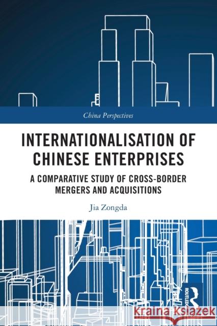 Internationalisation of Chinese Enterprises: A Comparative Study of Cross-border Mergers and Acquisitions Jia Zongda Wendy Dai 9781032005980 Routledge