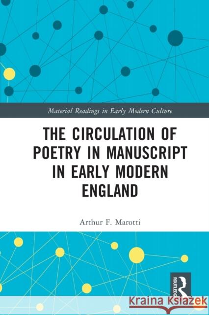 The Circulation of Poetry in Manuscript in Early Modern England Arthur F. Marotti 9781032006222