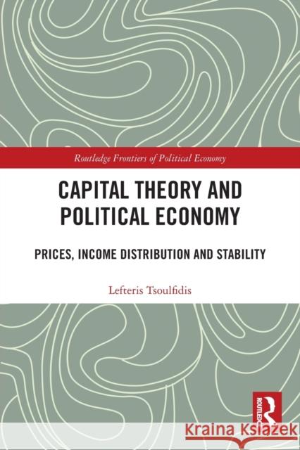 Capital Theory and Political Economy: Prices, Income Distribution and Stability Lefteris Tsoulfidis 9781032006253 Routledge