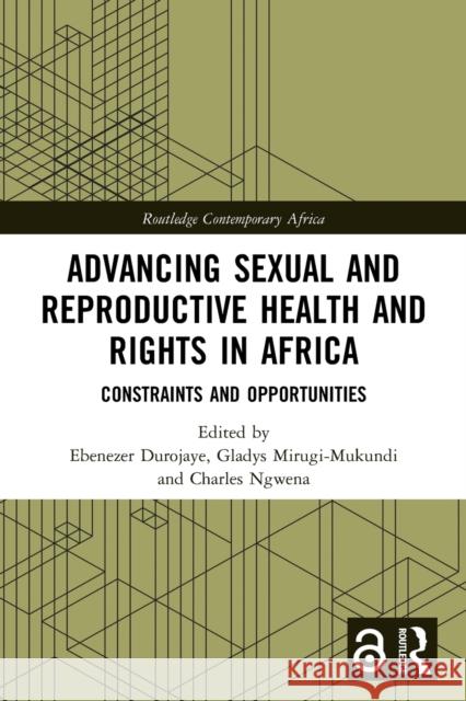 Advancing Sexual and Reproductive Health and Rights in Africa: Constraints and Opportunities Ebenezer Durojaye Gladys Mirugi-Mukundi Charles Ngwena 9781032006284 Routledge