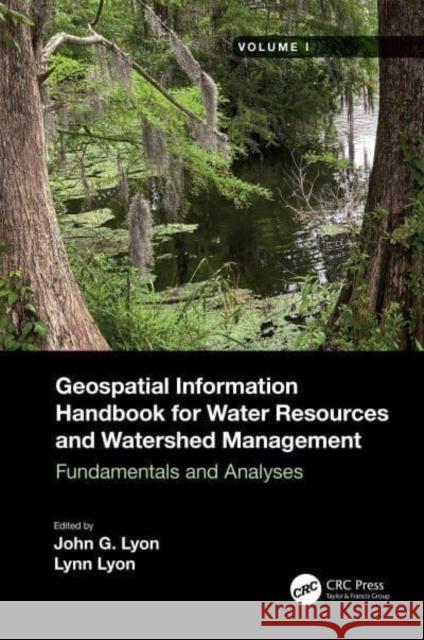 Geospatial Information Handbook for Water Resources and Watershed Management, Volume I: Fundamentals and Analyses Lyon, John G. 9781032006369