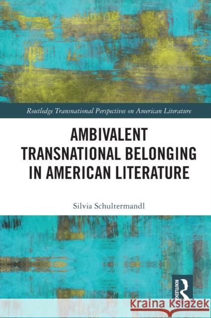 Ambivalent Transnational Belonging in American Literature Silvia Schultermandl 9781032006475 Routledge