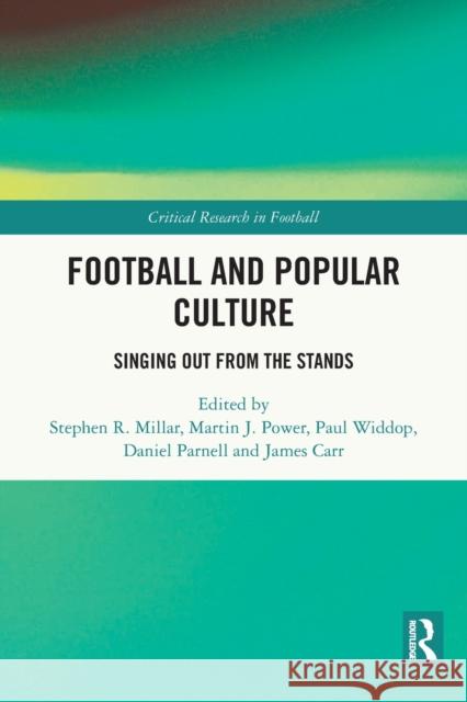 Football and Popular Culture: Singing Out from the Stands Stephen R. Millar Martin J. Power Paul Widdop 9781032006482