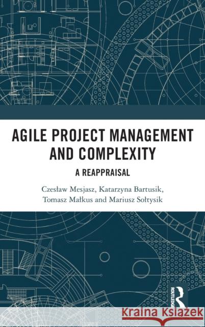 Agile Project Management and Complexity: A Reappraisal Mesjasz, Czeslaw 9781032006529