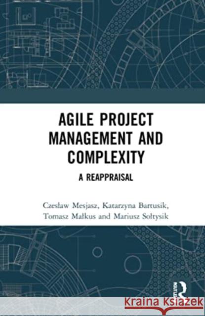 Agile Project Management and Complexity: A Reappraisal Czeslaw Mesjasz Katarzyna Bartusik Tomasz Malkus 9781032006543