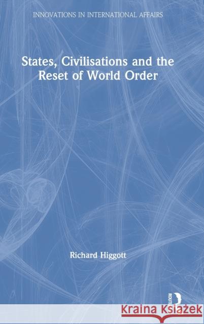 States, Civilisations and the Reset of World Order Richard Higgott 9781032006611