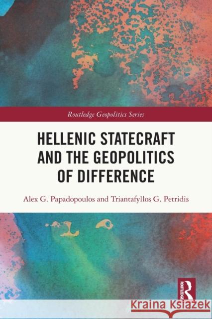 Hellenic Statecraft and the Geopolitics of Difference Alex G. Papadopoulos Triantafyllos G. Petridis 9781032006741 Routledge