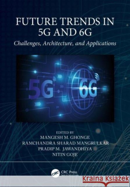 Future Trends in 5g and 6g: Challenges, Architecture, and Applications Mangesh M. Ghonge Ramchandra Sharad Mangrulkar Pradip M. Jawandhiya 9781032006833