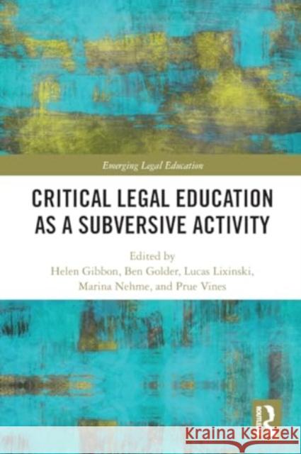 Critical Legal Education as a Subversive Activity Helen Gibbon Ben Golder Lucas Lixinski 9781032006987 Routledge