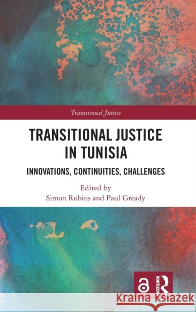 Transitional Justice in Tunisia: Innovations, Continuities, Challenges Simon Robins Paul Gready 9781032007007 Routledge