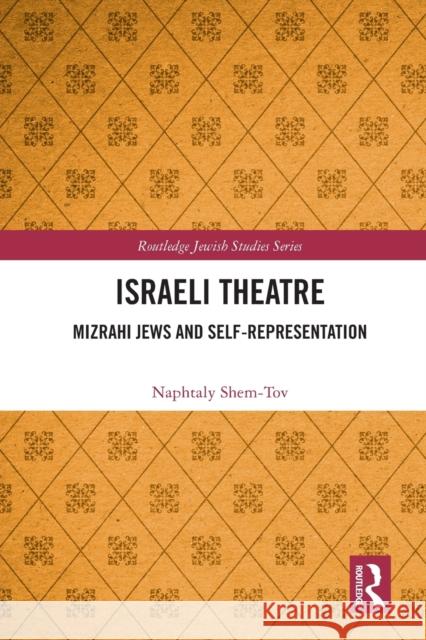 Israeli Theatre: Mizrahi Jews and Self-Representation Naphtaly Shem-Tov 9781032007212 Routledge