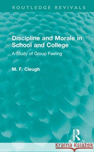 Discipline and Morale in School and College: A Study of Group Feeling M. F. Cleugh 9781032007298 Routledge