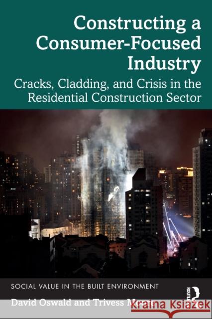 Constructing a Consumer-Focused Industry: Cracks, Cladding and Crisis in the Residential Construction Sector David Oswald Trivess Moore 9781032007311 Routledge