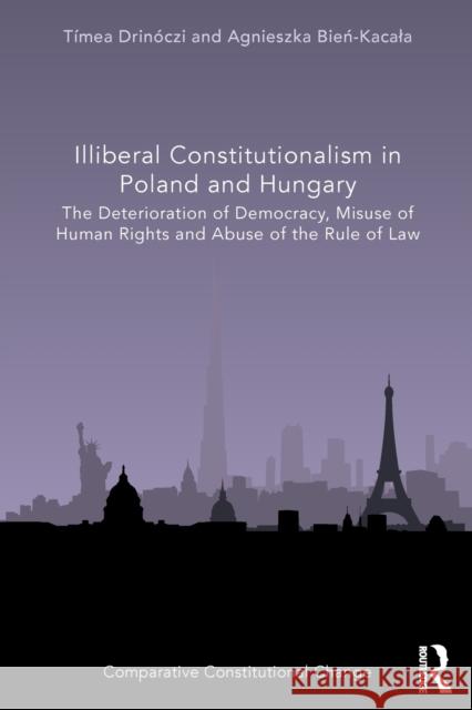 Illiberal Constitutionalism in Poland and Hungary: The Deterioration of Democracy, Misuse of Human Rights and Abuse of the Rule of Law T?mea Drin?czi Agnieszka Bień-Kacala 9781032007366 Routledge