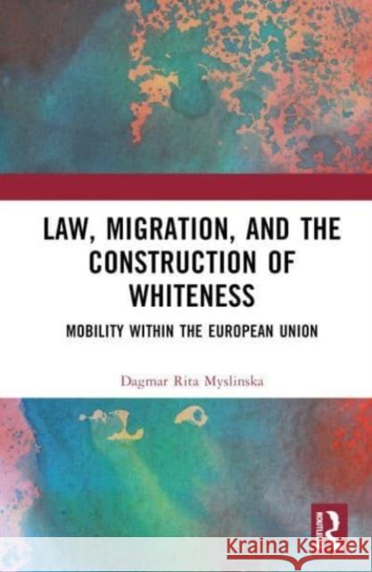 Law, Migration, and the Construction of Whiteness Dagmar Rita Myslinska 9781032007373 Taylor & Francis Ltd