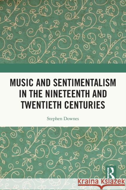 Music and Sentimentalism in the Nineteenth and Twentieth Centuries Stephen Downes 9781032007427 Routledge