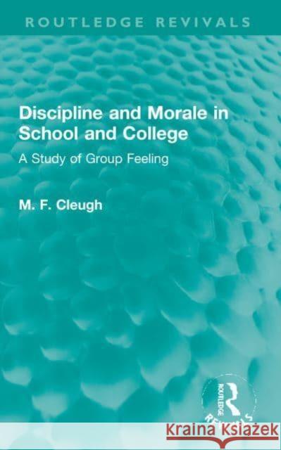 Discipline and Morale in School and College: A Study of Group Feeling M. F. Cleugh 9781032007533 Routledge