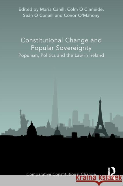 Constitutional Change and Popular Sovereignty: Populism, Politics and the Law in Ireland Maria Cahill Colm ? Se?n ? 9781032007595 Routledge