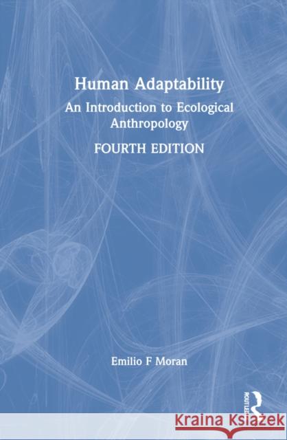 Human Adaptability: An Introduction to Ecological Anthropology Moran, Emilio F. 9781032007717 Taylor & Francis Ltd