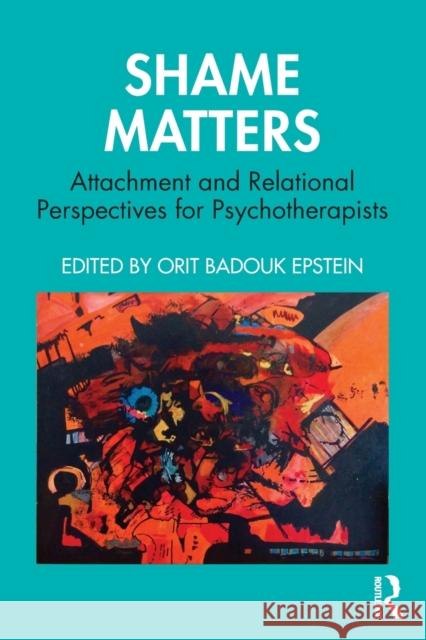 Shame Matters: Attachment and Relational Perspectives for Psychotherapists Orit Badou 9781032007755 Routledge