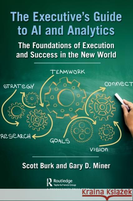 The Executive's Guide to AI and Analytics: The Foundations of Execution and Success in the New World Scott Burk Gary D. Miner 9781032007946