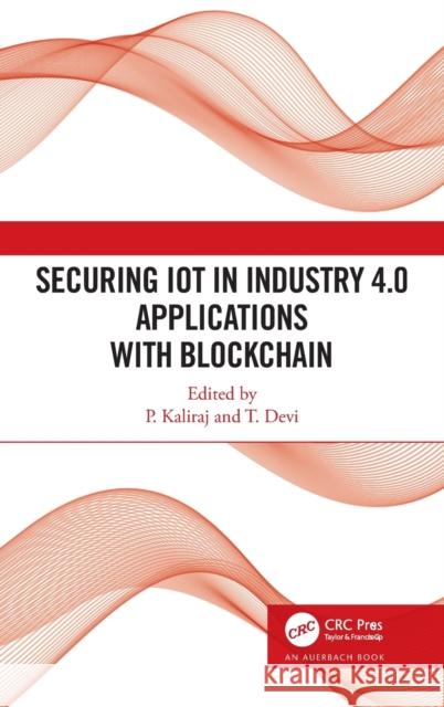 Securing Iot in Industry 4.0 Applications with Blockchain P. Kaliraj Devi Thirupathi 9781032008103 Auerbach Publications