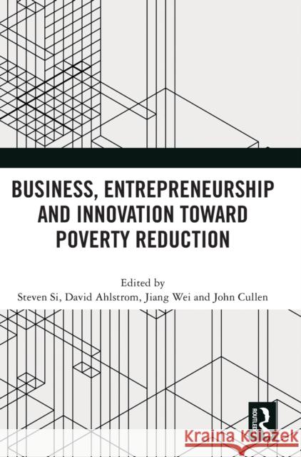Business, Entrepreneurship and Innovation Toward Poverty Reduction Steven Si David Ahlstrom Wei Jiang 9781032008516