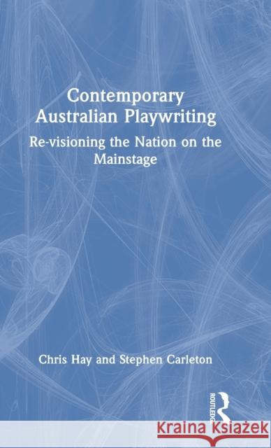 Contemporary Australian Playwriting: Re-Visioning the Nation on the Mainstage Hay, Chris 9781032008639 Taylor & Francis Ltd