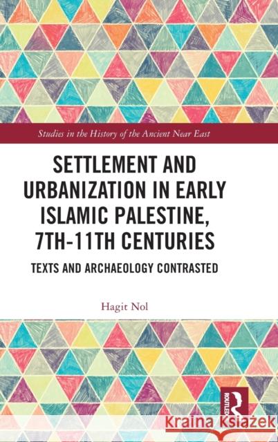 Settlement and Urbanization in Early Islamic Palestine, 7th-11th Centuries: Texts and Archaeology Contrasted Nol, Hagit 9781032008721 Routledge