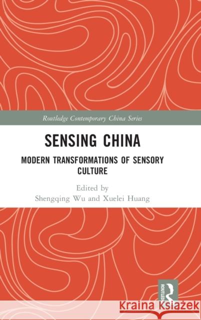 Sensing China: Modern Transformations of Sensory Culture Shengqing Wu Xuelei Huang 9781032008776