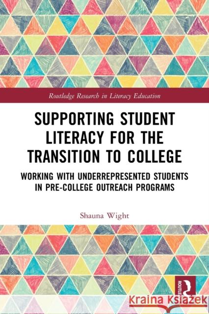 Supporting Student Literacy for the Transition to College: Working with Underrepresented Students in Pre-College Outreach Programs Shauna Wight 9781032008899 Routledge