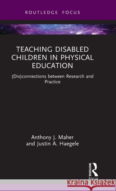 Teaching Disabled Children in Physical Education: (Dis)connections between Research and Practice Maher, Anthony J. 9781032008943 Taylor & Francis Ltd