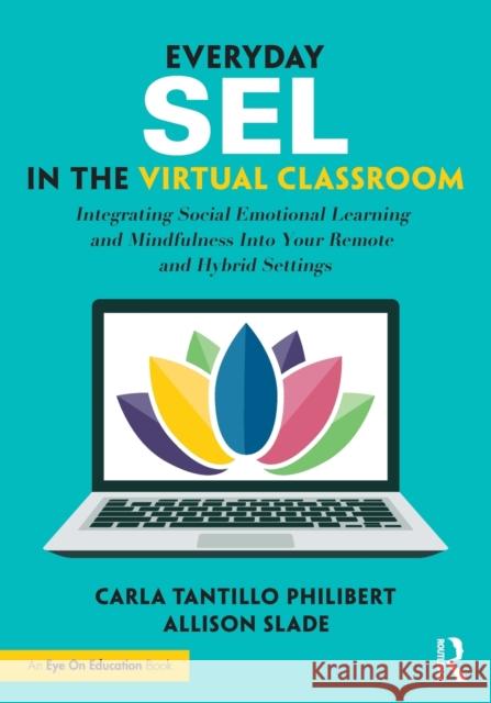 Everyday Sel in the Virtual Classroom: Integrating Social Emotional Learning and Mindfulness Into Your Remote and Hybrid Settings Slade, Allison 9781032009032 Taylor & Francis Ltd