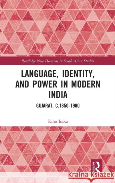 Language, Identity, and Power in Modern India: Gujarat, C.1850-1960 Isaka, Riho 9781032009247 Routledge