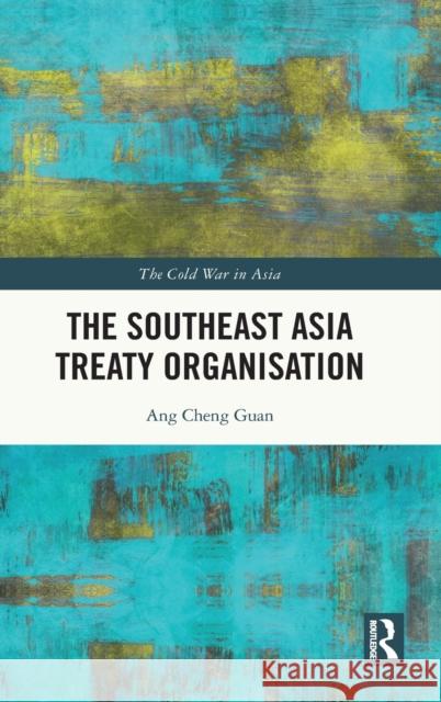 The Southeast Asia Treaty Organisation Ang Chen 9781032009261 Routledge
