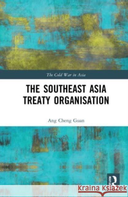 The Southeast Asia Treaty Organisation Ang Chen 9781032009278 Routledge