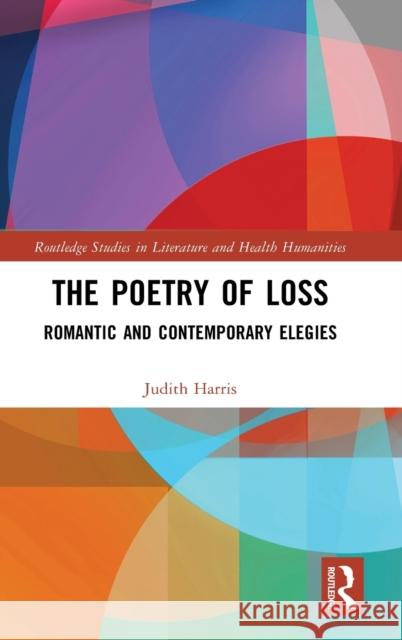 The Poetry of Loss: Romantic and Contemporary Elegies Judith Harris 9781032009490